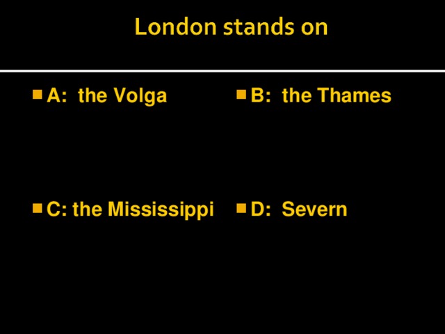 A: the Volga  B: the Thames  C: the Mississippi  D: Severn