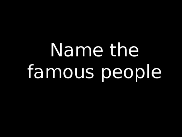 Name the famous people