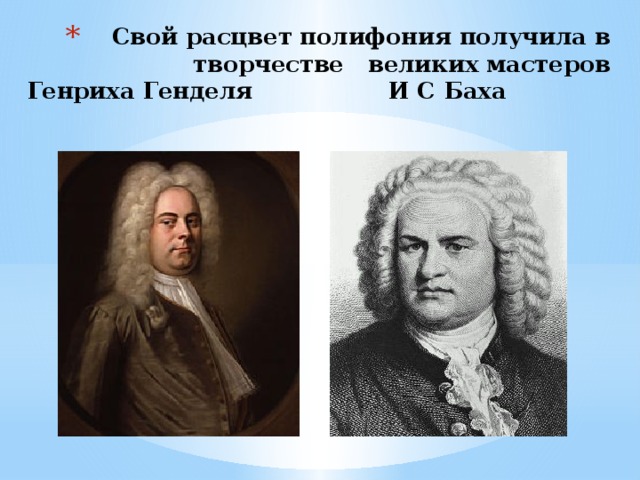 Свой расцвет полифония получила в творчестве великих мастеров  Генриха Генделя И С Баха
