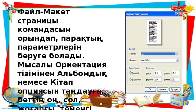 Файл-Макет страницы командасын орындап, парақтың параметрлерін беруге болады. Мысалы Ориентация тізімінен Альбомдық немесе Кітап опциясын таңдауға, беттің оң, сол, жоғарғы, төменгі өрістерінің өлшемін беруге болады.