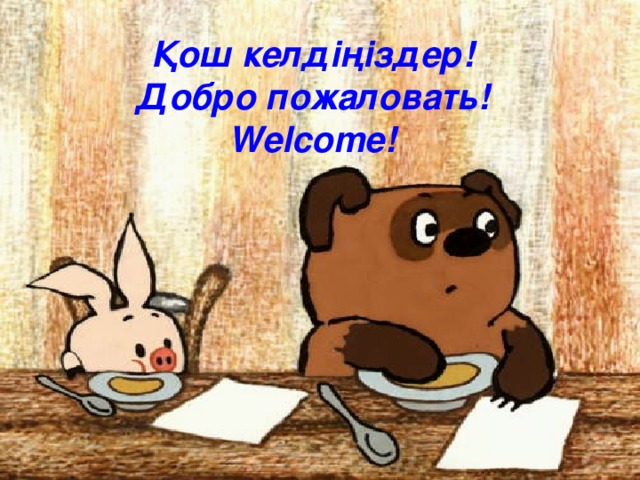 Қош келдіңіздер! Добро пожаловать! Welcome!