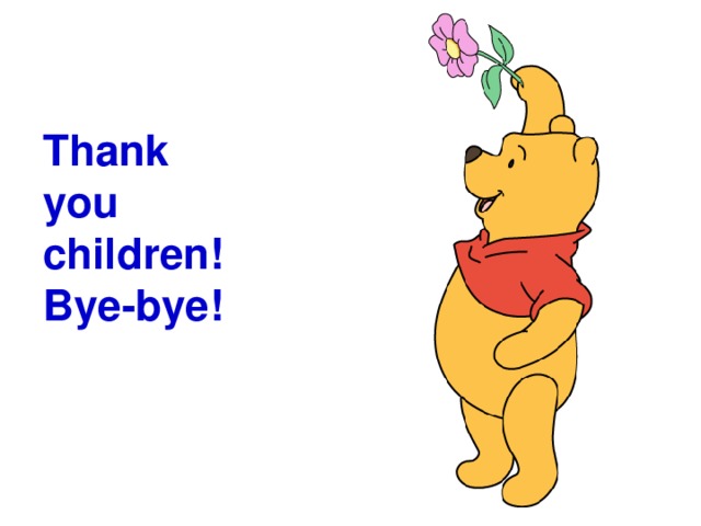 Thank you children!  Bye-bye!