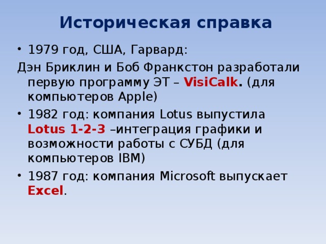Историческая справка 1979 год, США, Гарвард: Дэн Бриклин и Боб Франкстон разработали первую программу ЭТ –  VisiCalk . ( для компьютеров Apple)