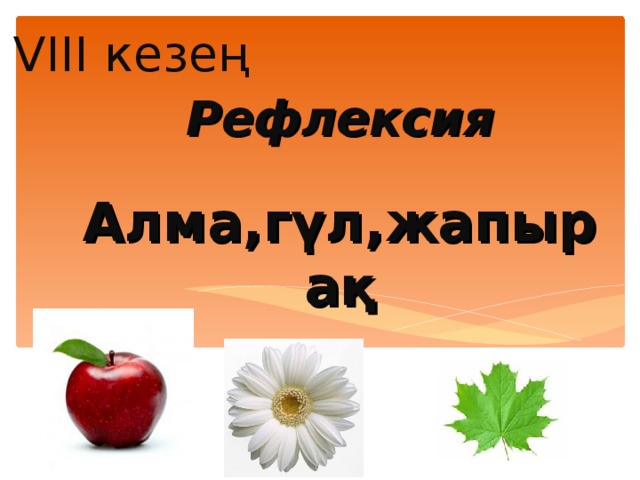 VIII кезең Рефлексия   Алма,гүл,жапырақ