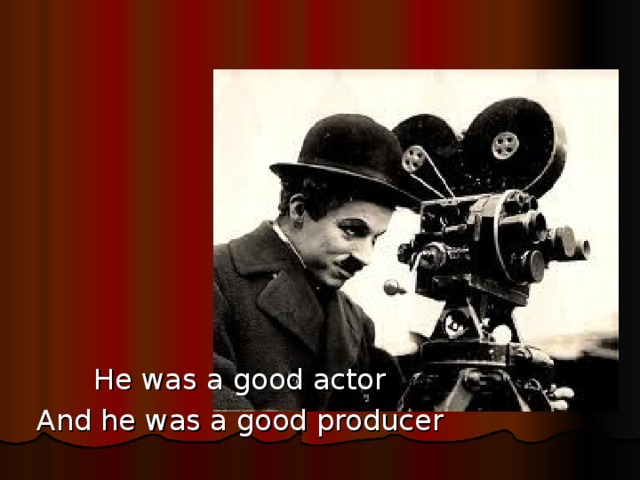 He was a good actor And he was a good producer