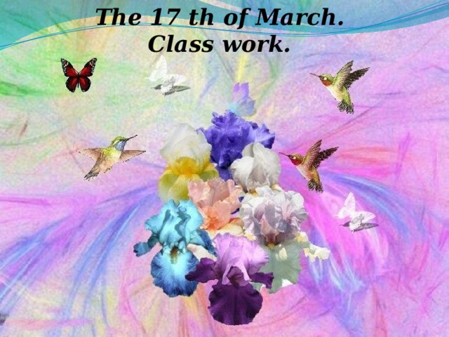 The 17 th of March. Class work.