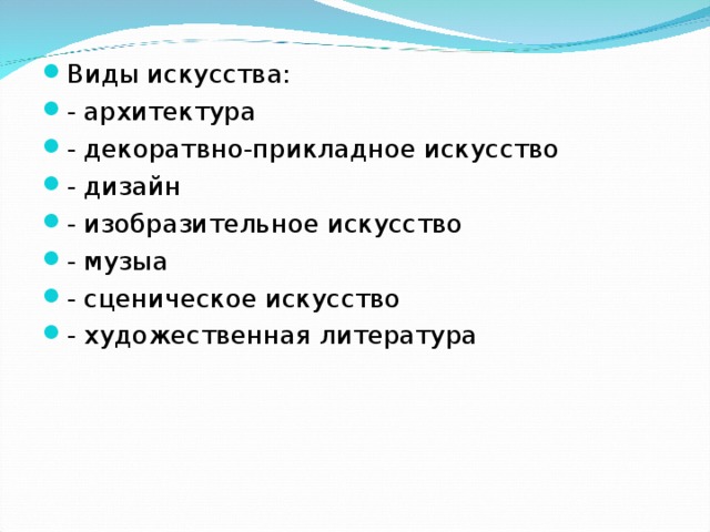 Виды искусства: - архитектура - декоратвно-прикладное искусство - дизайн - изобразительное искусство - музыа - сценическое искусство - художественная литература