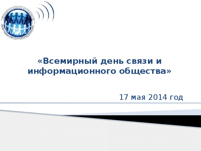 «Всемирный день связи и информационного общества»   17 мая 2014 год