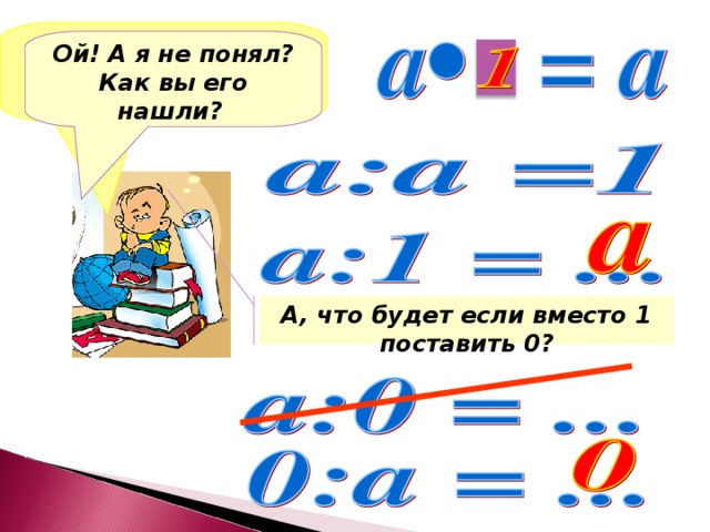 Я потерял число ? Помогите его найти Ой! А я не понял? Как вы его нашли?  А, что будет если вместо 1 поставить 0?