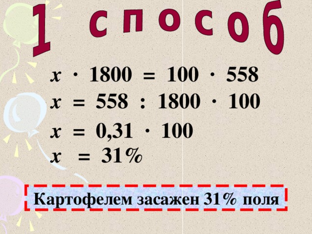 x  · 1800 = 100  ·   558 x  = 558  :  1800  · 100 x = 0,31  · 100 x = 31%  Картофелем засажен 31% поля