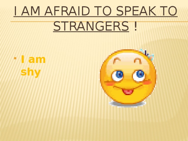 I am afraid to speak to strangers !