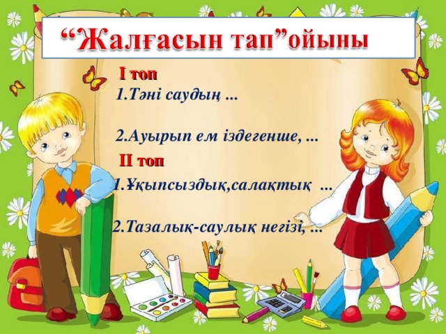 І топ 1.Тәні саудың ...  2.Ауырып ем іздегенше, ...  ІІ топ 1.Ұқыпсыздық,салақтық ...  2.Тазалық-саулық негізі, ...