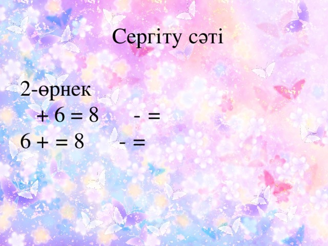 Сергіту сәті 2-өрнек  + 6 = 8  -  = 6 +  = 8  -  =