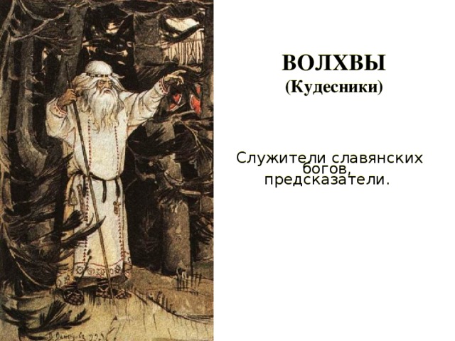 ВОЛХВЫ  (Кудесники) Служители славянских богов, предсказатели.