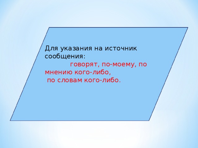 Для указания на источник сообщения: говорят, по-моему, по мнению кого-либо,  по словам кого-либо.