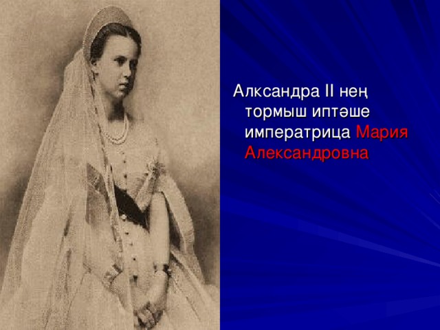 Алксандра II не ң тормыш иптәше императрица Мария Александровна
