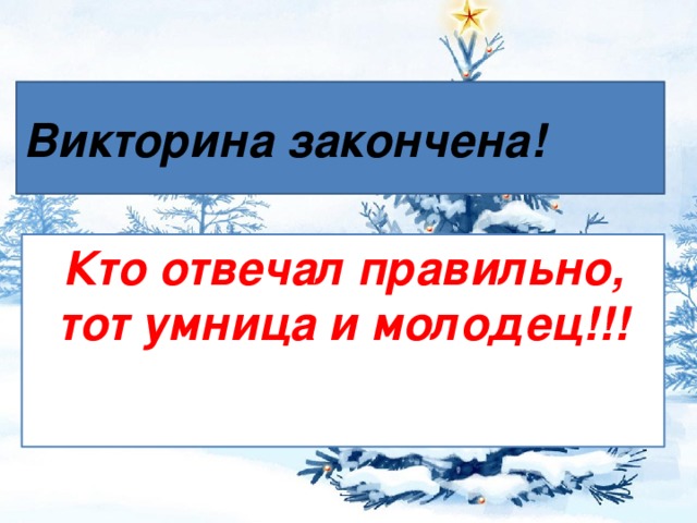 Викторина закончена! Кто отвечал правильно, тот умница и молодец!!!