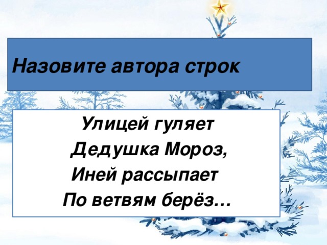 Назовите автора строк Улицей гуляет  Дедушка Мороз, Иней рассыпает По ветвям берёз…