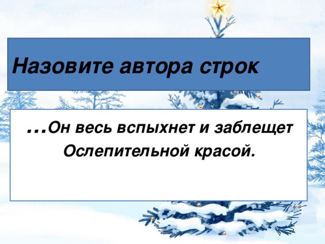 Назовите автора строк … Он весь вспыхнет и заблещет Ослепительной красой.