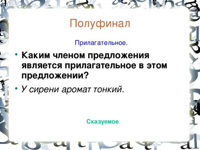 Полуфинал  Прилагательное. Каким членом предложения является прилагательное в этом предложении? У сирени аромат тонкий.  Сказуемое