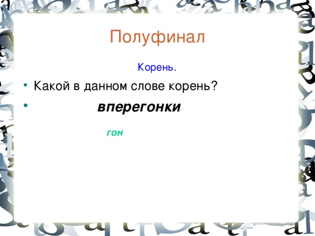 Полуфинал  Корень. Какой в данном слове корень?  вперегонки гон