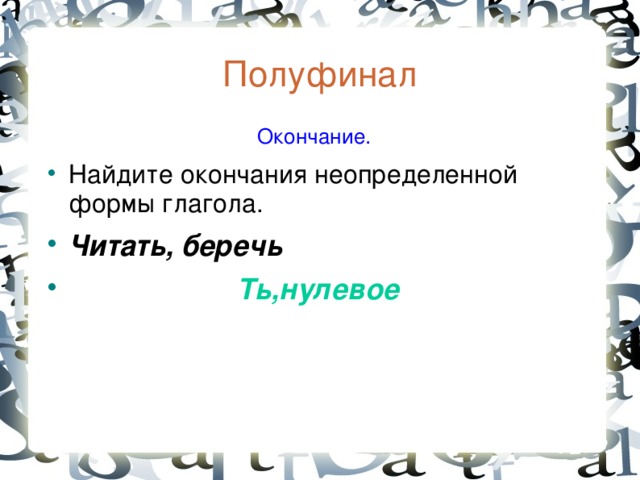 Полуфинал  Окончание. Найдите окончания неопределенной формы глагола. Читать, беречь  Ть,нулевое