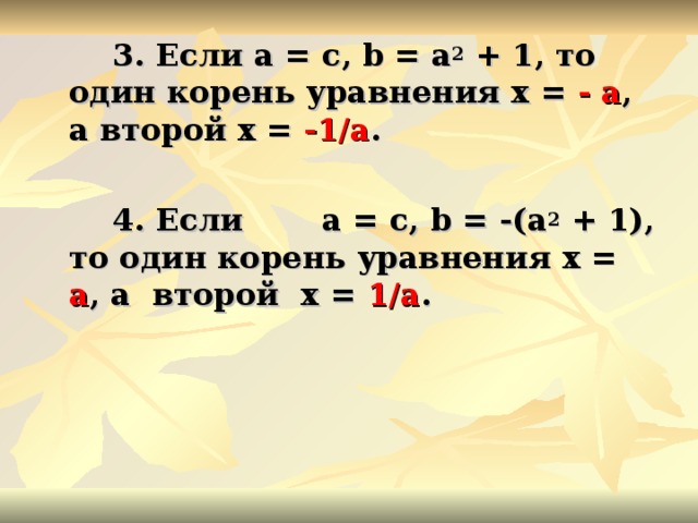 3. Если a = c, b = a 2 + 1, то один корень уравнения x = - a , а второй x = -1/a .    4. Если  a = c, b = -(a 2 + 1), то один корень уравнения x = a , а второй x = 1/a .