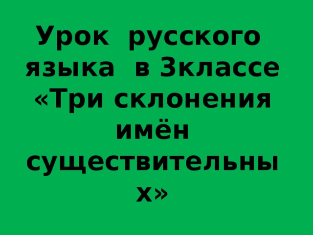 Урок  русского  языка  в 3классе  «Три склонения имён существительных»