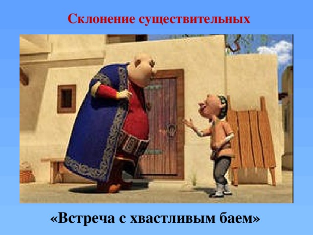 Склонение существительных «Встреча с хвастливым баем»