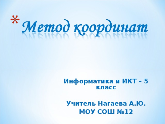 Информатика и ИКТ – 5 класс  Учитель Нагаева А.Ю. МОУ СОШ №12