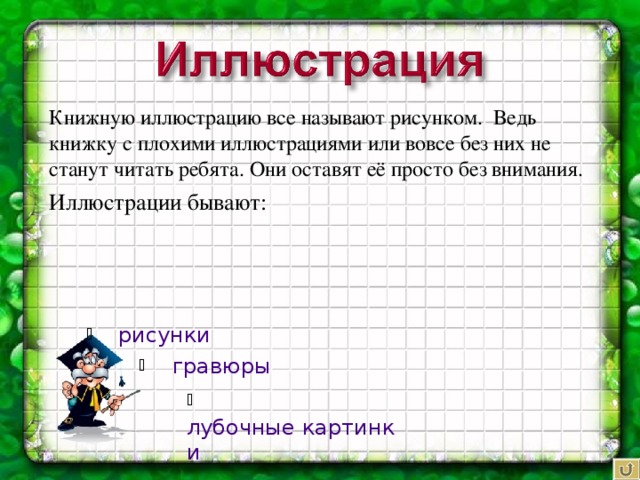 Книжную иллюстрацию все называют рисунком. Ведь книжку с плохими иллюстрациями или вовсе без них не станут читать ребята. Они оставят её просто без внимания. Иллюстрации бывают: