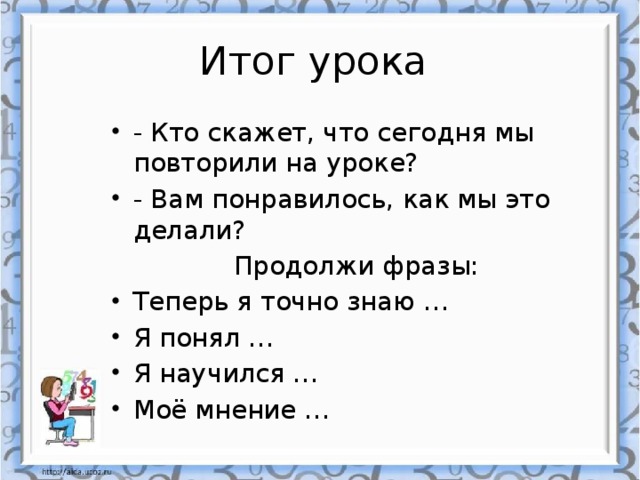 Итог урока - Кто скажет, что сегодня мы повторили на уроке? - Вам понравилось, как мы это делали?  Продолжи фразы: