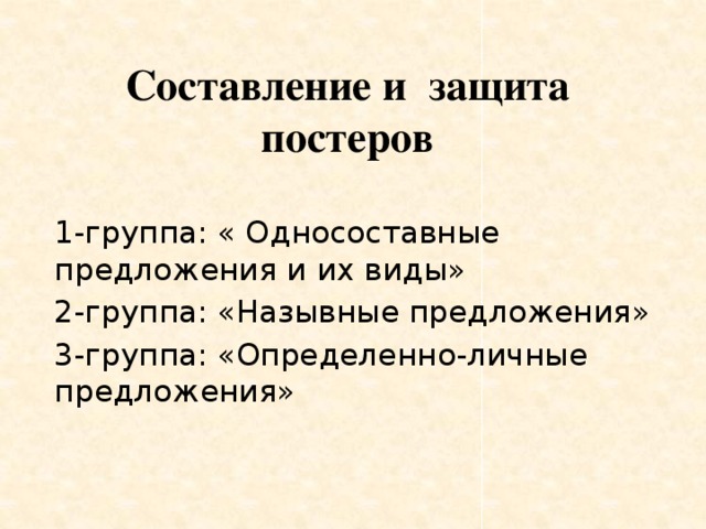 Составление и защита  постеров 1-группа: « Односоставные предложения и их виды» 2-группа: «Назывные предложения» 3-группа: «Определенно-личные предложения»