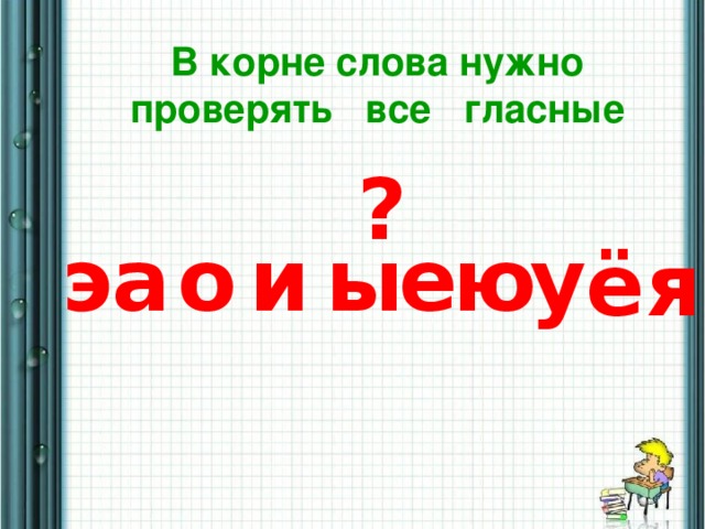 Я В корне слова нужно проверять все гласные ? а  о и ы е ю у э ё я