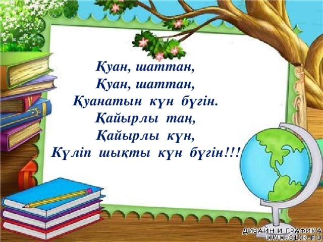 Қуан, шаттан, Қуан, шаттан, Қуанатын күн бүгін. Қайырлы таң,  Қайырлы күн, Күліп шықты күн бүгін!!!