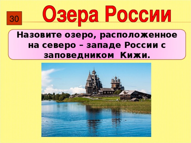 30 Назовите озеро, расположенное на северо – западе России с заповедником Кижи.