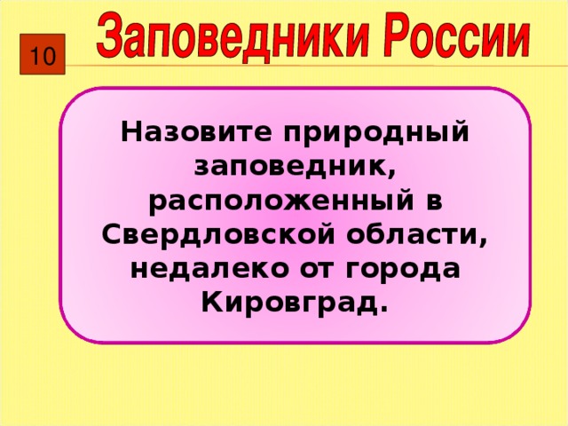 10 Назовите природный заповедник, расположенный в Свердловской области, недалеко от города Кировград.