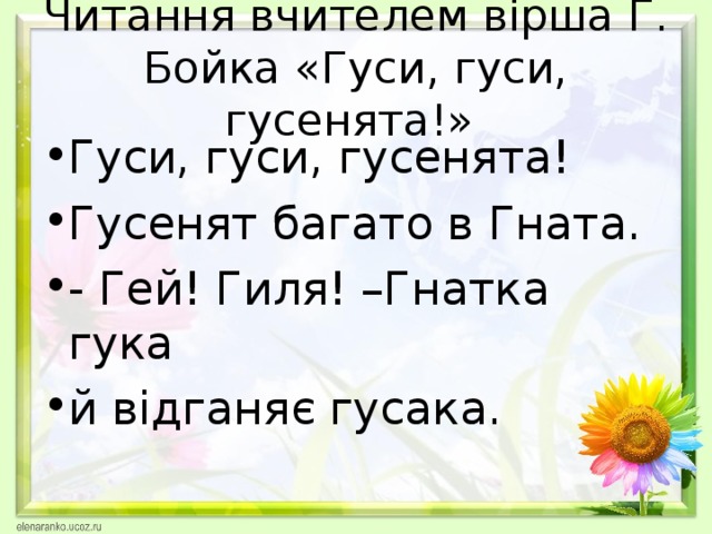 Читання вчителем вірша Г. Бойка «Гуси, гуси, гусенята!»