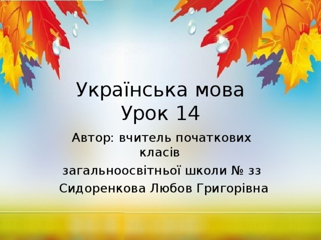 У країнська мова  Урок 14 Автор: вчитель початкових класів загальноосвітньої школи № зз  Сидоренкова Любов Григорівна