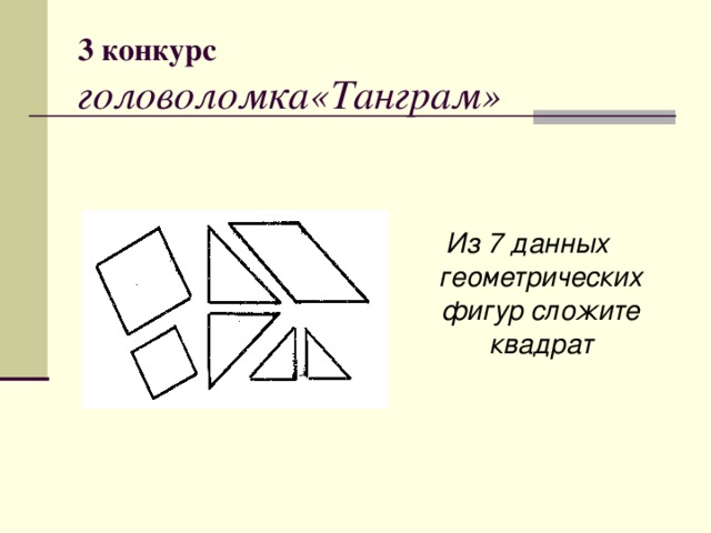 3 конкурс   головоломка«Танграм»  Из 7 данных геометрических фигур сложите квадрат