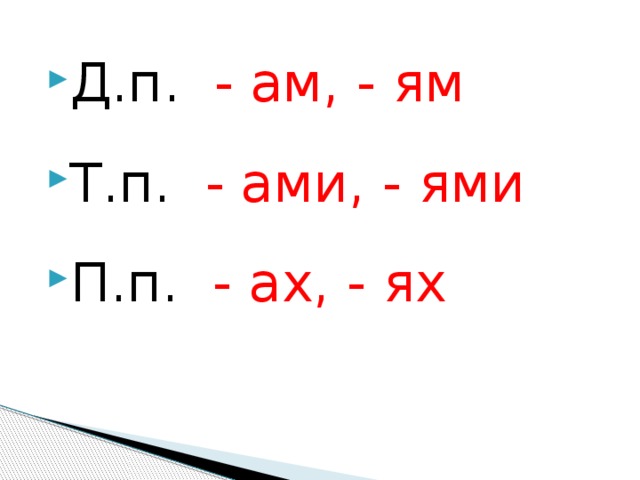 Д.п. - ам, - ям Т.п. - ами, - ями П.п. - ах, - ях