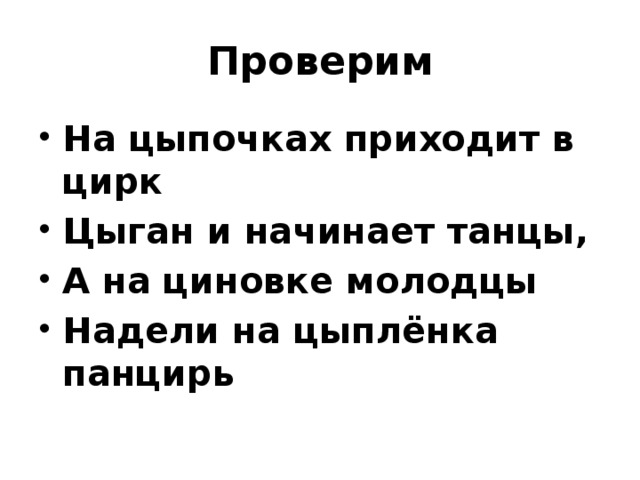 Проверим На цыпочках приходит в цирк Цыган и начинает танцы, А на циновке молодцы Надели на цыплёнка панцирь