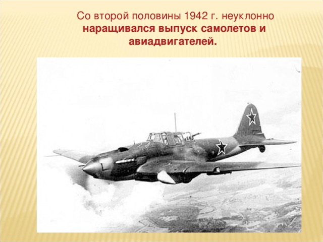 Со второй половины 1942 г. неуклонно наращивался выпуск самолетов и авиадвигателей.