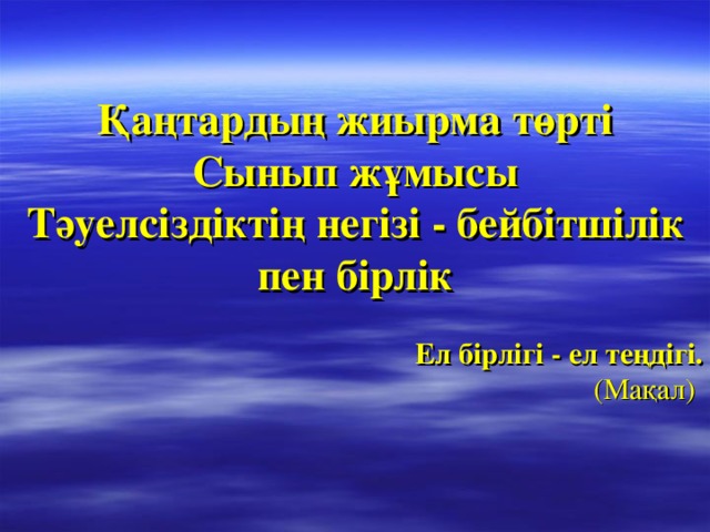 Қаңтардың жиырма төрті  Сынып жұмысы  Тәуелсіздіктің негізі - бейбітшілік пен бірлік Ел бірлігі - ел теңдігі.  (Мақал)