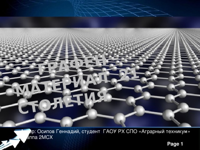 Графен –материал 21 столетия Автор: Осипов Геннадий, студент ГАОУ РХ СПО «Аграрный техникум» Граппа 2МСХ