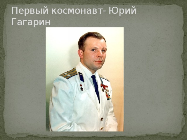 Первый космонавт- Юрий Гагарин