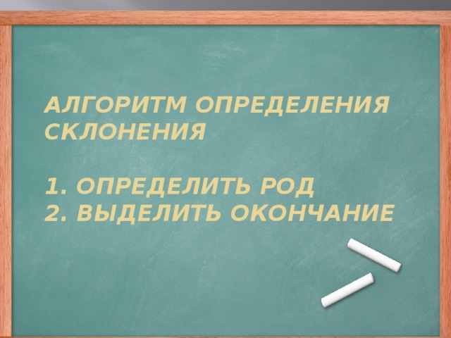 Алгоритм определения склонения   1. Определить род  2. Выделить окончание