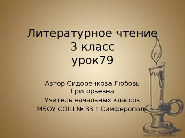 Литературное чтение  3 класс  урок79 Автор Сидоренкова Любовь Григорьевна Учитель начальных классов МБОУ СОШ № 33 г.Симферополь