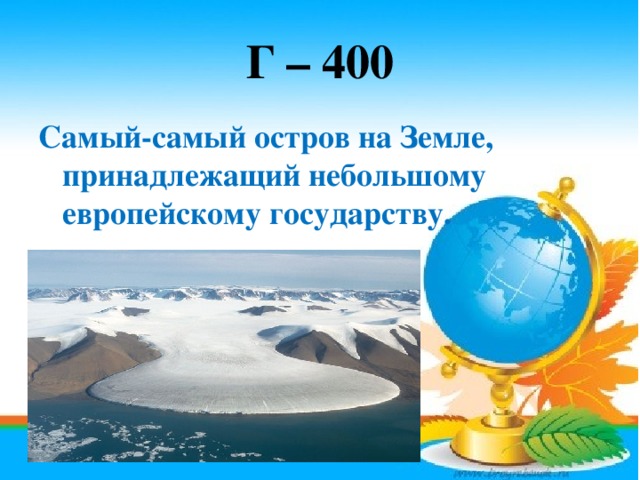 Г – 400 Самый-самый остров на Земле, принадлежащий небольшому европейскому государству.