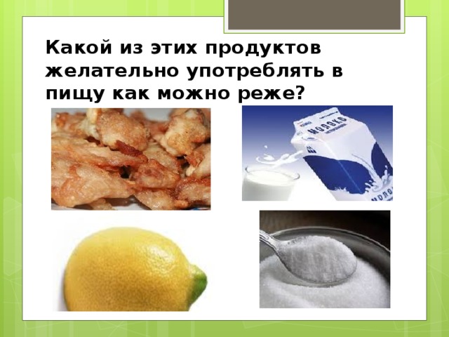 Какой из этих продуктов желательно употреблять в пищу как можно реже?